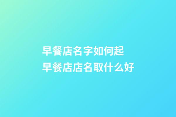 早餐店名字如何起 早餐店店名取什么好-第1張-店鋪起名-玄機(jī)派